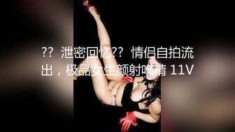 ??  泄密回忆??  情侣自拍流出，极品女生颜射吃精 11V