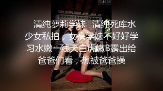 ✿清纯萝莉学妹✿清纯死库水少女私拍，女高学妹不好好学习水嫩一线天白虎嫩B露出给爸爸们看，想被爸爸操