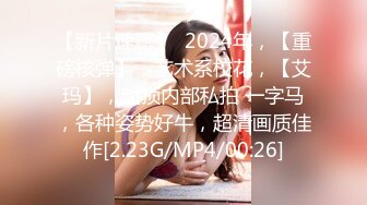 【新片速遞】  2024年，【重磅核弹】，艺术系校花，【艾玛】，超顶内部私拍 一字马，各种姿势好牛，超清画质佳作[2.23G/MP4/00:26]