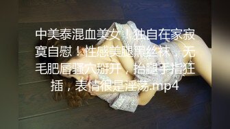 中美泰混血美女！独自在家寂寞自慰！性感美腿黑丝袜，无毛肥唇骚穴掰开，抬腿手指狂插，表情很是淫荡.mp4