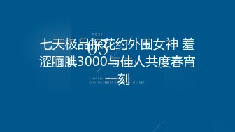 七天极品探花约外围女神 羞涩腼腆3000与佳人共度春宵一刻