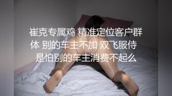 崔克专属鸡 精准定位客户群体 别的车主不加 双飞服侍  是怕别的车主消费不起么