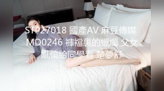 STP27018 國產AV 麻豆傳媒 MD0246 褲襠裏的蠟燭 父女亂倫給同學看 楚夢舒