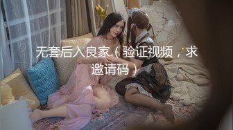 无套后入良家（验证视频，求邀请码）