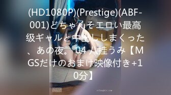 (HD1080P)(Prestige)(ABF-001)どちゃくそエロい最高级ギャルと中出ししまくった、あの夜。 04 八挂うみ【MGSだけのおまけ映像付き+10分】