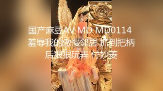 国产麻豆AV MD MD0114 羞辱我的傲慢邻居 抓到把柄后狠狠玩弄 付妙菱