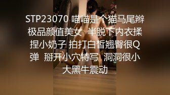 STP23070 喵喵是个猫马尾辫极品颜值美女  半脱下内衣揉捏小奶子 拍打白皙翘臀很Q弹  掰开小穴特写  洞洞很小大黑牛震动