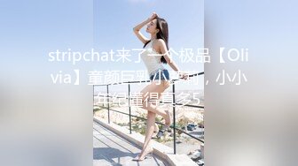 stripchat来了一个极品【Olivia】童颜巨乳小萝莉，小小年纪懂得真多5