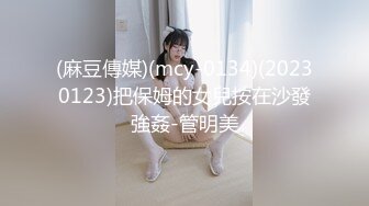 (麻豆傳媒)(mcy-0134)(20230123)把保姆的女兒按在沙發強姦-管明美