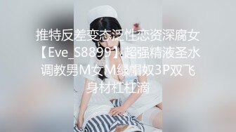 推特反差变态泛性恋资深腐女【Eve_S8899】超强精液圣水调教男M女M绿帽奴3P双飞身材杠杠滴