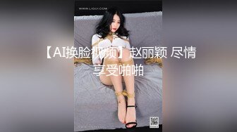 【AI换脸视频】赵丽颖 尽情享受啪啪