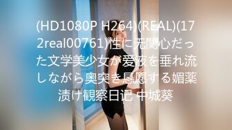 (HD1080P H264)(REAL)(172real00761)性に无関心だった文学美少女が爱液を垂れ流しながら奥突き恳愿する媚薬渍け観察日记 中城葵