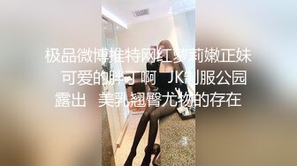 极品微博推特网红萝莉嫩正妹⭐可爱的胖丁啊⭐JK制服公园露出⭐美乳翘臀尤物的存在