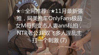 ★☆全网推荐☆★11月最新强推，网美推车OnlyFans极品女M母狗变态人妻ann私拍，NTR老公3P双飞多人淫乱主打一个刺激 (7)