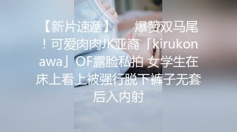 【新片速遞】   ✨爆赞双马尾！可爱肉肉JK亚裔「kirukonawa」OF露脸私拍 女学生在床上看上被强行脱下裤子无套后入内射