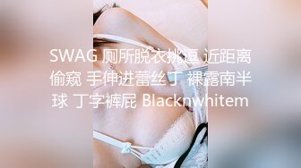 SWAG 厕所脱衣挑逗 近距离偷窥 手伸进蕾丝丁 裸露南半球 丁字裤屁 Blacknwhitem