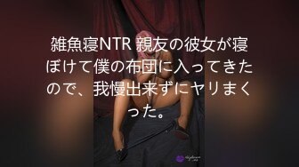 雑魚寝NTR 親友の彼女が寝ぼけて僕の布団に入ってきたので、我慢出来ずにヤリまくった。