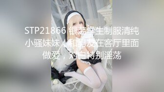 STP21866 银荡学生制服清纯小骚妹妹，和男友在客厅里面做爱，对白特别淫荡