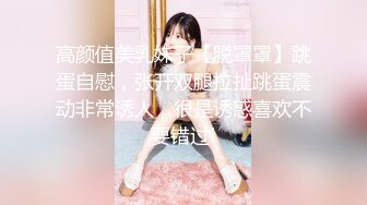 高颜值美乳妹子【脱罩罩】跳蛋自慰，张开双腿拉扯跳蛋震动非常诱人，很是诱惑喜欢不要错过!