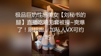 极品巨奶性感美女【刘秘书的腿】直播吃鸡无套被操~爽爆了！刷超跑，加私人VX可约哟！