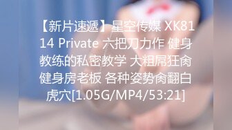 【新片速遞】星空传媒 XK8114 Private 六把刀力作 健身教练的私密教学 大粗屌狂肏健身房老板 各种姿势肏翻白虎穴[1.05G/MP4/53:21]