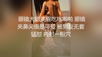  眼镜大奶美眉吃鸡啪啪 眼镜夹鼻尖很是可爱 被男友无套猛怼 内射一粉穴