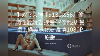 】双飞大神『91Boss58』偷情性爱甄选 换妻4P淫乱操 餐桌上操美味女友 高清1080P原版