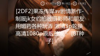 [2DF2]果冻传媒av剧情新作-制服jk女约拍被摄影师和朋友用媚药各种玩弄 激情3p轮操 高清1080p原版首发 -  [BT种子]