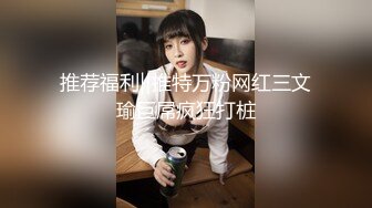 推荐福利‖推特万粉网红三文瑜巨屌疯狂打桩