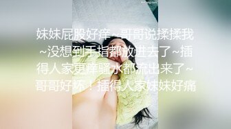 妹妹屁股好痒~哥哥说揉揉我~没想到手指都放进去了~插得人家更痒骚水都流出来了~哥哥好坏！插得人家妹妹好痛