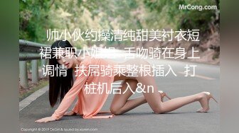   帅小伙约操清纯甜美衬衣短裙兼职小姐姐  舌吻骑在身上调情  扶屌骑乘整根插入  打桩机后入&n