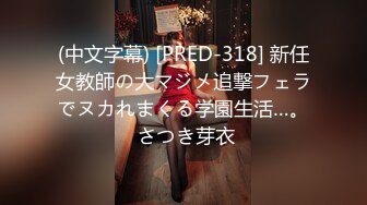 (中文字幕) [PRED-318] 新任女教師の大マジメ追撃フェラでヌカれまくる学園生活…。 さつき芽衣