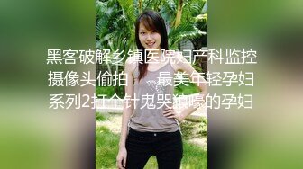 黑客破解乡镇医院妇产科监控摄像头偷拍❤️ 最美年轻孕妇系列2打个针鬼哭狼嚎的孕妇