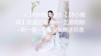 新人校花下海【18岁萝萝妹妹】哇靠，这身材奶子简直难以置信，最大尺度翘臀开穴，嫩妹控最爱