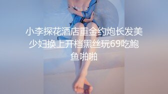 小李探花酒店重金约炮长发美少妇换上开档黑丝玩69吃鲍鱼啪啪