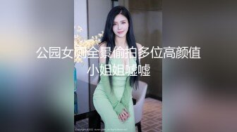 公园女厕全景偷拍多位高颜值小姐姐嘘嘘