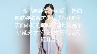 ❤️双马尾纯情小可爱❤️奶油肌肤纯欲系美少女〖蔡小熊〗表面乖巧的萌妹子背地里是个小骚货 大长腿少女清纯与风骚并存