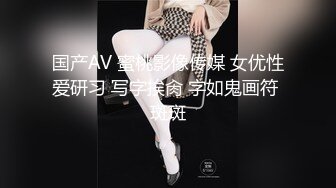 国产AV 蜜桃影像传媒 女优性爱研习 写字挨肏 字如鬼画符 斑斑