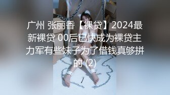 广州 张丽香【裸贷】2024最新裸贷 00后已快成为裸贷主力军有些妹子为了借钱真够拼的 (2)