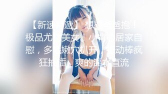 【新速片遞】 想要爸爸抱！极品尤物美女！小背心居家自慰，多毛嫩穴扒开，振动棒疯狂抽插，爽的淫水直流