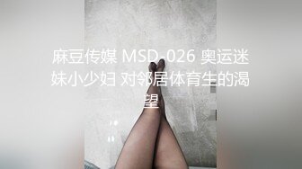 麻豆传媒 MSD-026 奥运迷妹小少妇 对邻居体育生的渴望