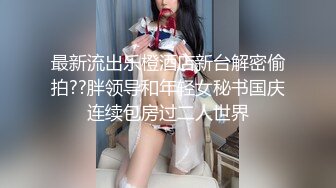 最新流出乐橙酒店新台解密偷拍??胖领导和年轻女秘书国庆连续包房过二人世界