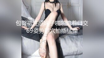 包臀裙性感妹子啪啪跪着口交69姿势掰穴抽插猛操