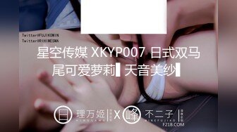 星空传媒 XKYP007 日式双马尾可爱萝莉▌天音美纱▌