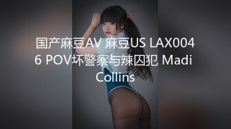 国产麻豆AV 麻豆US LAX0046 POV坏警察与辣囚犯 Madi Collins