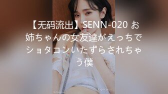 【无码流出】SENN-020 お姉ちゃんの女友達がえっちでショタコンいたずらされちゃう僕