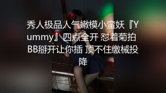 秀人极品人气嫩模小蛮妖『Yummy』四点全开 怼着菊拍 BB掰开让你插 顶不住缴械投降