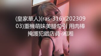 (皇家華人)(ras-316)(20230903)重機萌妹美腿勾引 用肉棒掩護犯錯店員-湘湘