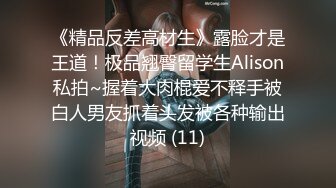 《精品反差高材生》露脸才是王道！极品翘臀留学生Alison私拍~握着大肉棍爱不释手被白人男友抓着头发被各种输出视频 (11)